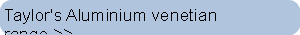 Taylor's Aluminium venetian range
