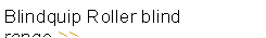 Blindquip Roller blind range