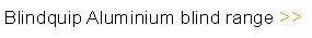 Blindquip Aluminium blind range
